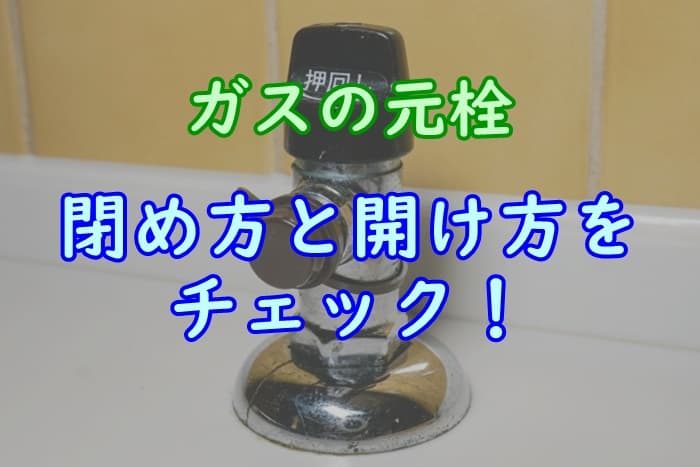 ガスの元栓の閉め方と開け方を解説 今は閉め忘れても大丈夫 プロパンガスの教科書